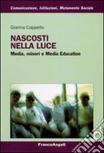 Nascosti nella luce. Media, minori e Media Education libro di Cappello Gianna