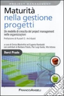 Maturità nella gestione progetti. Un modello di crescita del project management nelle organizzazioni libro di Prado Darci; Mastrofini E. (cur.); Rambaldi E. (cur.)