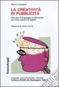 La creatività in pubblicità. Manuale di linguaggio multimediale: dai mezzi classici al digitale libro di Lombardi Marco