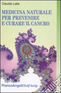 Medicina naturale per prevenire e curare il cancro libro di Lalla Claudio