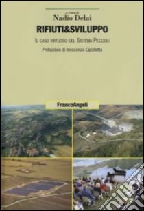 Rifiuti & sviluppo. Il caso virtuoso del sistema Peccioli libro di Delai N. (cur.)