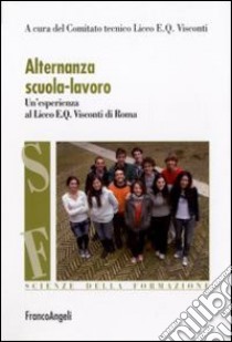 Alternanza scuola-lavoro. Un'esperienza al Liceo E. Q. Visconti di Roma libro di Comitato tecnico Liceo E. Q. Visconti (cur.)