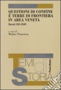 Questioni di confine e terre di frontiera in area veneta. Secoli XVI-XVIII libro di Panciera W. (cur.)