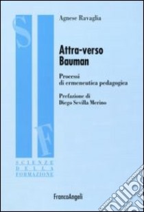 Attraverso Bauman. Processi di ermeneutica pedagogica libro di Ravaglia Agnese