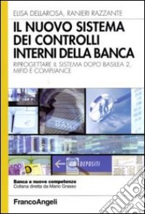 Il Nuovo sistema dei controlli interni nella banca. Riprogettare il sistema dopo Basilea 2, Mifid e compliance libro di Dellarosa Elisa; Razzante Ranieri