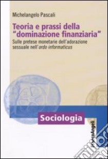 Teoria e prassi della «dominazione finanziaria». Sulle pretese monetarie dell'adorazione sessuale nell'ordo informaticus libro di Pascali Michelangelo