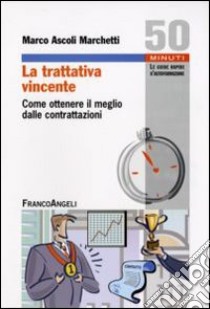 La Trattativa vincente. Come ottenere il meglio dalle contrattazioni libro di Ascoli Marchetti Marco