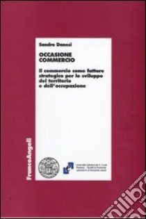 Occasione commercio. Il commercio come fattore strategico per lo sviluppo del territorio e dell'occupazione libro di Danesi Sandro