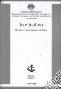 Io cittadino. Regole per la cittadinanza italiana libro di Ministero dell'interno (cur.)