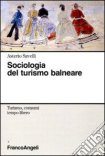 Sociologia del turismo balneare libro di Savelli Asterio