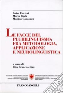 Le facce del plurilinguismo: fra metodologia, applicazione e neurolinguistica libro di Cortesi Luisa; Bada Maria; Consonni Monica; Franceschini R. (cur.)