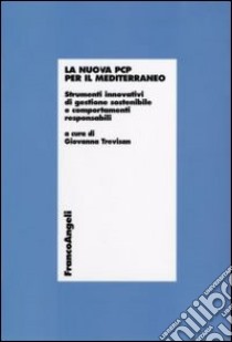 La Nuova PCP per il Mediterraneo. Strumenti innovativi di gestione sostenibile e comportamenti responsabili libro di Trevisan G. (cur.)