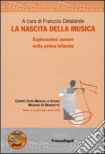 La Nascita della musica. Esplorazioni sonore nella prima infanzia. Con DVD libro di Delalande F. (cur.)