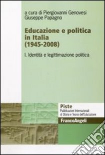 Educazione e politica in Italia (1945-2008). Vol. 1: Identità e legittimazione politica libro di Genovesi P. (cur.); Papagno G. (cur.)