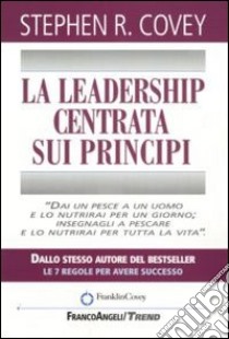 La leadership centrata sui principi libro di Covey Stephen R.