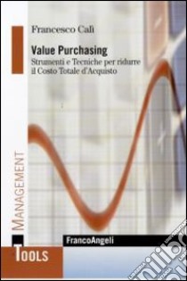 Value Purchasing. Strumenti e tecniche per ridurre il costo totale d'acquisto libro di Calì Francesco