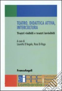 Teatro, didattica attiva, intercultura. Teatri visibili e teatri invisibili libro di D'Angelo L. (cur.); Di Rago R. (cur.)