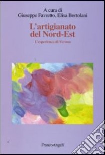 L'Artigianato del Nord-Est. L'esperienza di Verona libro di Favretto G. (cur.); Bortolani E. (cur.)