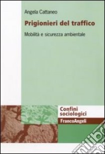 Prigionieri del traffico. Mobilità e sicurezza ambientale libro di Cattaneo Angela