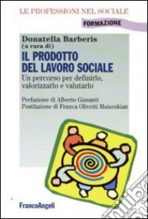 Il prodotto del lavoro sociale. Un percorso per definirlo, valorizzarlo e valutarlo libro di Barberis D. (cur.)