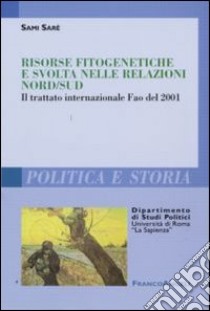 Risorse fitogenetiche e svolta nelle relazioni nord-sud. Il trattato internazionale Fao del 2001 libro di Sami Sarè