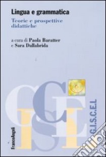 Lingua e grammatica. Teorie e prospettive didattiche libro di Baratter P. (cur.); Dallabrida S. (cur.)