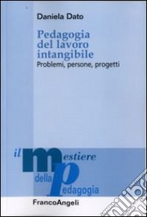 Pedagogia del lavoro intangibile. Problemi, persone, progetti libro di Dato Daniela