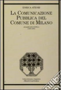 La comunicazione pubblica del Comune di Milano. Analisi linguistica (1859-1890) libro di Atzori Enrica