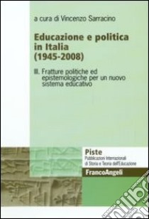 Educazione e politica in Italia (1945-2008). Vol. 3: Fratture politiche ed epistemologiche per un nuovo sistema educativo libro di Sarracino V. (cur.)