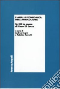 L'analisi economica dell'agricoltura. Scritti in onore di Enzo di Cocco libro di Segrè A. (cur.); Ferretti F. (cur.)