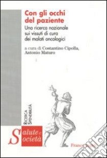 Con gli occhi del paziente. Una ricerca nazionale sui vissuti di cura dei malati oncologici libro di Cipolla C. (cur.); Maturo A. (cur.)