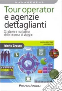 Tour operator e agenzie dettaglianti. Strategie e marketing delle imprese di viaggio libro di Grasso Mario