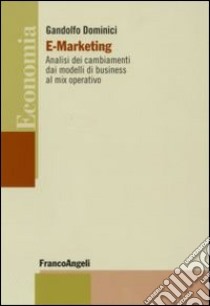 E-marketing. Analisi dei cambiamenti dai modelli di business al mix operativo libro di Dominici Gandolfo