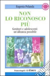 Non lo riconosco più. Genitori e adolescenti: un'alleanza possibile libro di Pelanda Eugenia