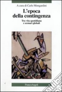 L'epoca della contingenza. Tra vita quotidiana e scenari globali libro di Mongardini C. (cur.)