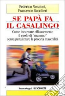 Se papà fa il casalingo. Come incarnare efficamente il ruolo di «mammo» senza penalizzare la propria maschilità libro di Nenzioni Federico; Baccilieri Francesco