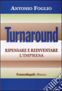 Turnaround. Ripensare e reinventare l'impresa libro di Foglio Antonio