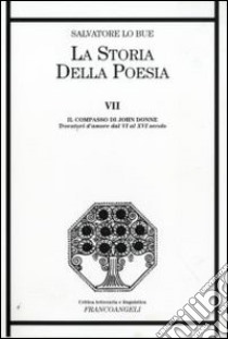 La storia della poesia. Vol. 7: Il compasso di John Donne. Trovatori d'amore dal VI al XVI secolo libro di Lo Bue Salvatore