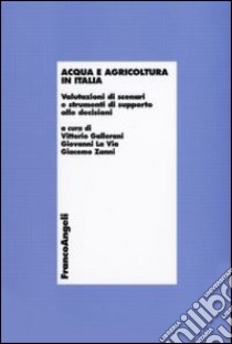 Acqua e agricoltura in Italia. Valutazioni di scenari e strumenti di supporto alle decisioni libro di Gallerani V. (cur.); La Via G. (cur.); Zanni G. (cur.)