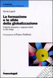 La formazione e le sfide della globalizzazione. Politiche formative e migranti adulti in Alto Adige libro di Lupoli Nicola