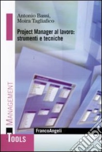 Project manager al lavoro: strumenti e tecniche libro di Bassi Antonio; Tagliafico Moira