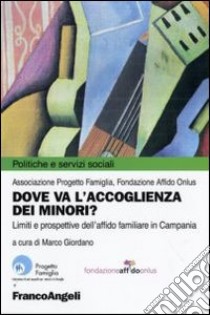 Dove va l'accoglienza dei minori? Limiti e prospettive dell'affido familiare in Campania libro di Giordano M. (cur.)