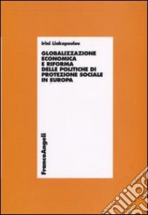 Globalizzazione economica e riforma delle politiche di protezione sociale in Europa libro di Liakopoulou Irini