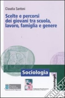 Scelte e percorsi dei giovani tra scuola, lavoro, famiglia e genere libro di Santoni Claudia