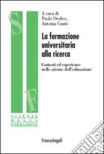 La formazione universitaria alla ricerca. Contesti ed esperienze nelle scienze dell'educazione libro di Orefice P. (cur.); Cunti A. (cur.)