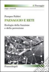 Paesaggio e reti. Ecologia della funzione e della percezione libro di Fabbri Pompeo