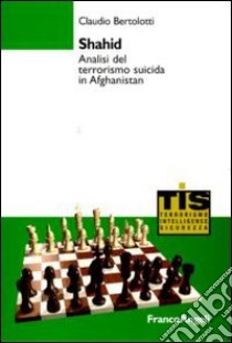 Shahid. Analisi del terrorismo suicida in Afghanistan libro di Bertolotti Claudio