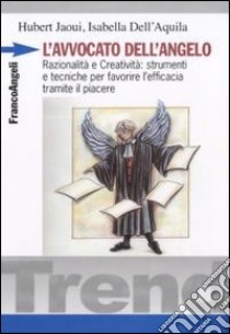 L'avvocato dell'angelo. Razionalità e creatività: strumenti e tecniche per favorire l'efficacia tramite il piacere libro di Jaoui Hubert; Dell'Aquila Isabella