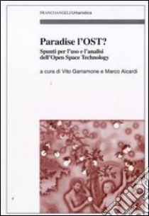 Paradise l'OST? Spunti per l'uso e l'analisi dell'Open Space Technology libro di Garramone V. (cur.); Aicardi M. (cur.)