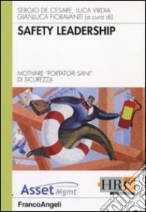 Safety leadership. Motivare i «portatori sani» di sicurezza libro di De Cesare S. (cur.); Virdia L. (cur.); Fioravanti G. (cur.)